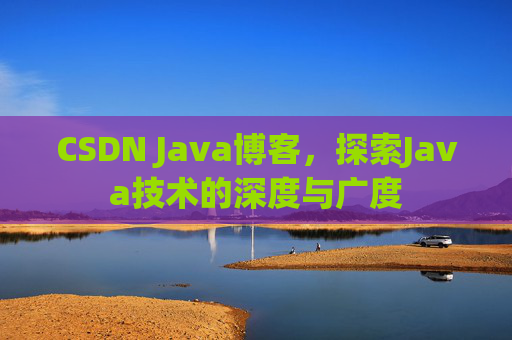 CSDN Java博客，探索Java技术的深度与广度