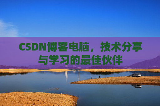 CSDN博客电脑，技术分享与学习的最佳伙伴